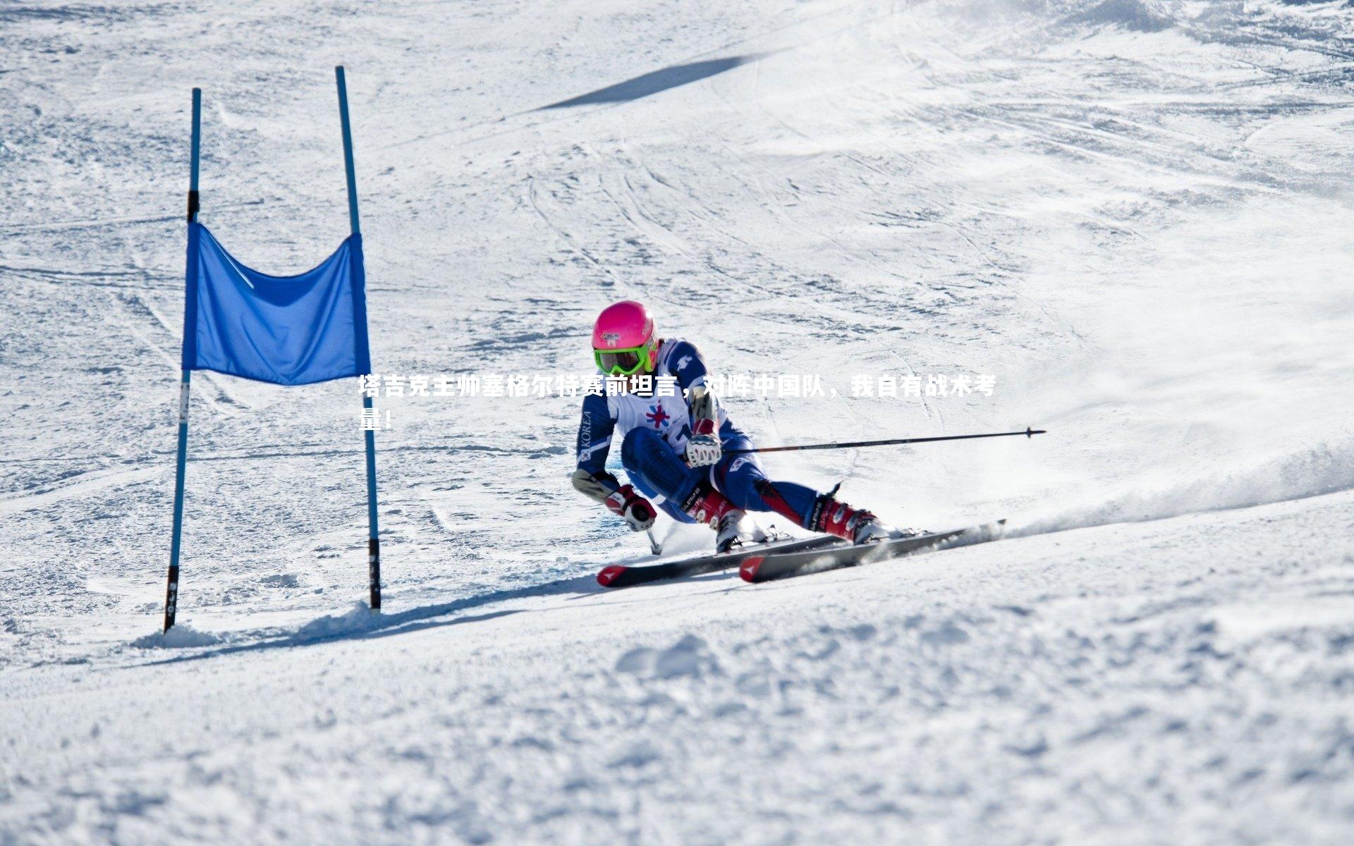 塔吉克主帅塞格尔特赛前坦言，对阵中国队，我自有战术考量！