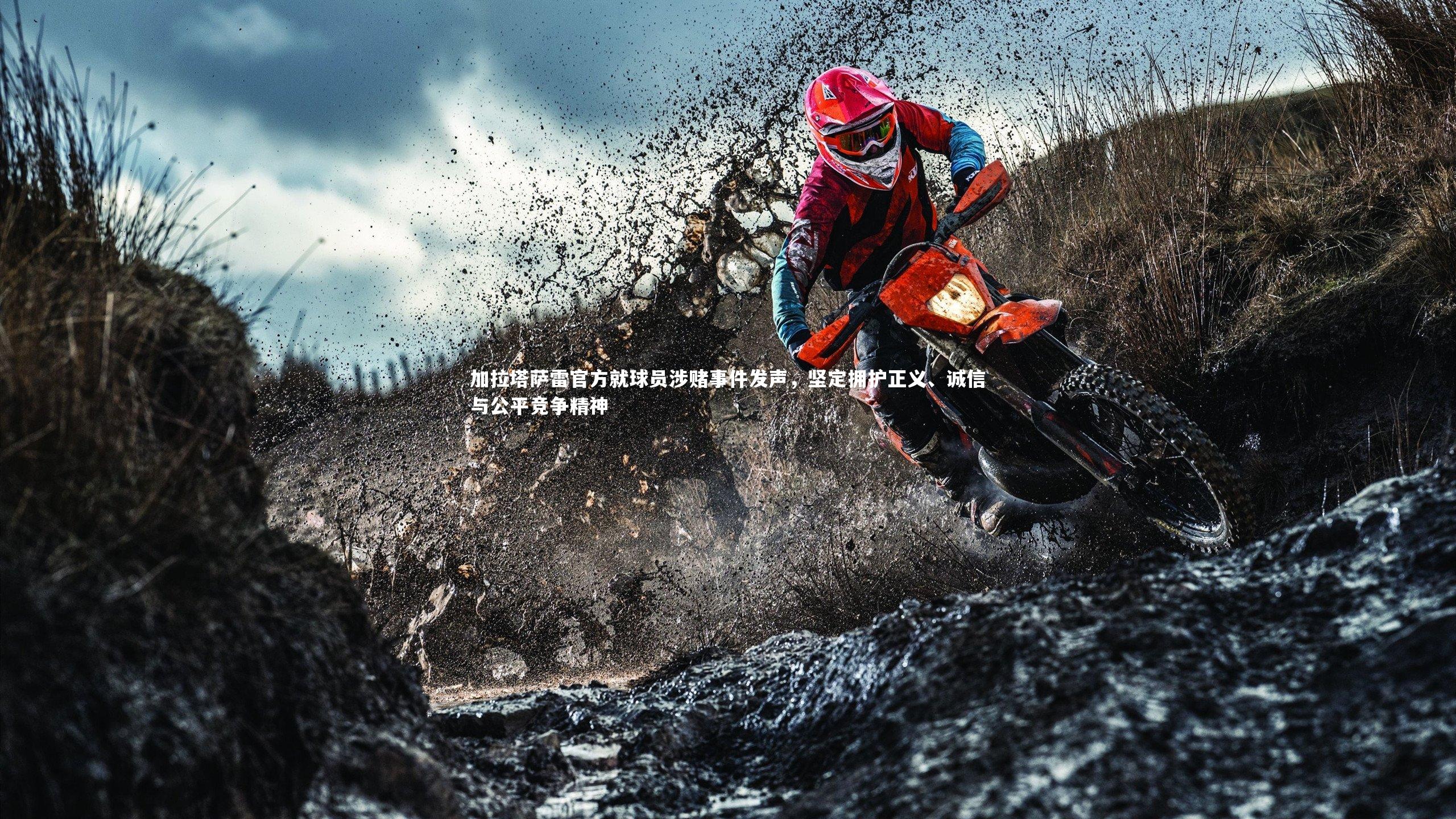 加拉塔萨雷官方就球员涉赌事件发声，坚定拥护正义、诚信与公平竞争精神