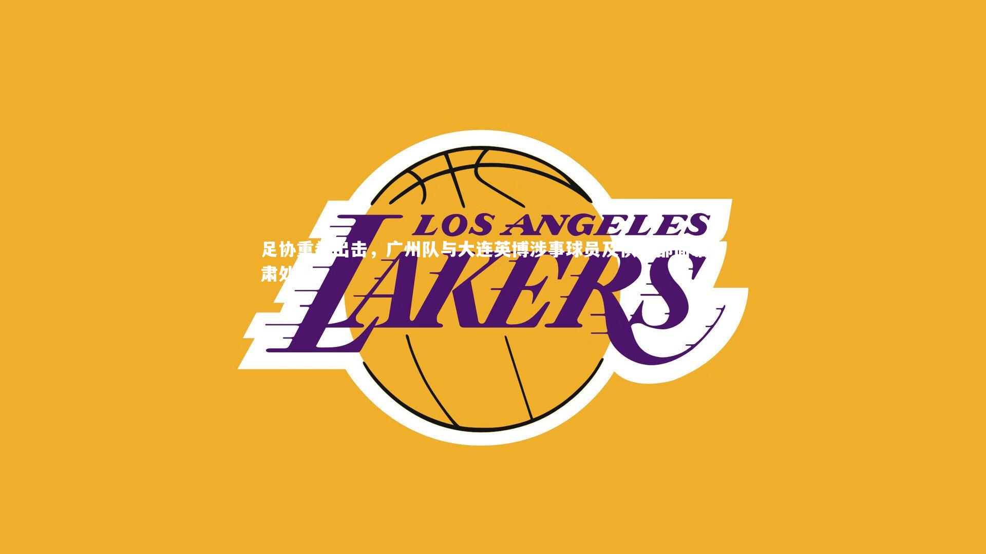 足协重拳出击,广州队与大连英博涉事球员及俱乐部面临严肃处罚