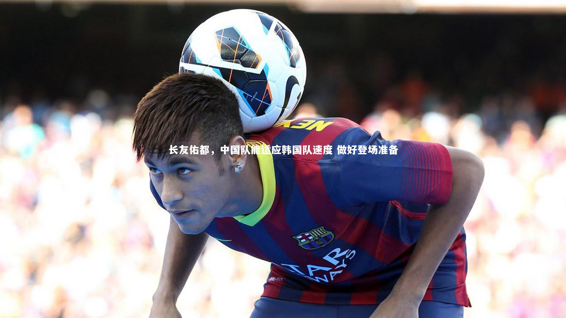 长友佑都，中国队能适应韩国队速度 做好登场准备